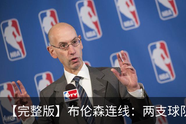【完整版】布伦森连线：两支球队在拼命 我总是努力寻找赢球方法