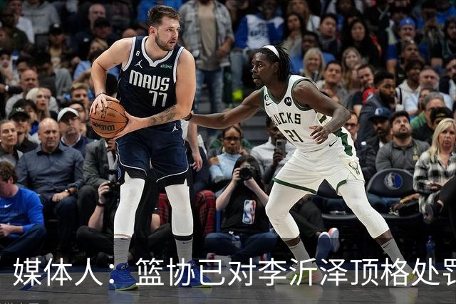 媒体人：篮协已对李沂泽顶格处罚 伪造身份证涉嫌违法