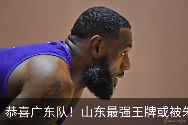 恭喜广东队！山东最强王牌或被朱芳雨挖走，这可是加强版萨林杰
