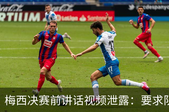 梅西决赛前讲话视频泄露：要求队友“忘了发生的事”，阴谋论四起