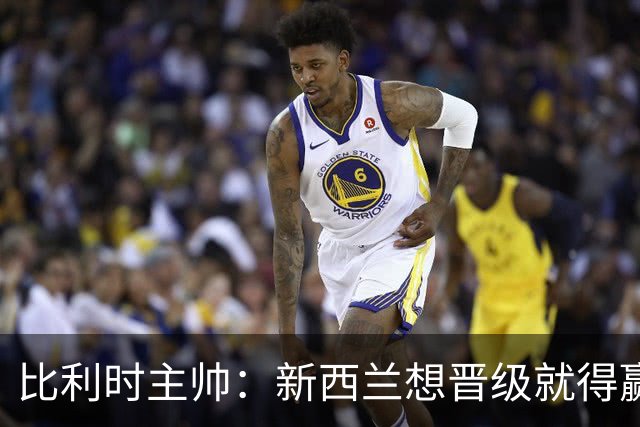 比利时主帅：新西兰想晋级就得赢球，这会给我们更多的施展空间