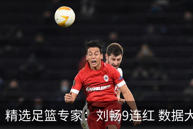 精选足篮专家：刘畅9连红 数据大师、老将推球8连红