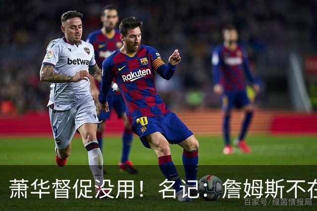 萧华督促没用！名记：詹姆斯不在乎拖慢联盟赛程 最不可能加盟绿军