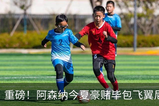 重磅！阿森纳今夏豪赌毕包飞翼尼科，西班牙世界杯冠军成头号目标