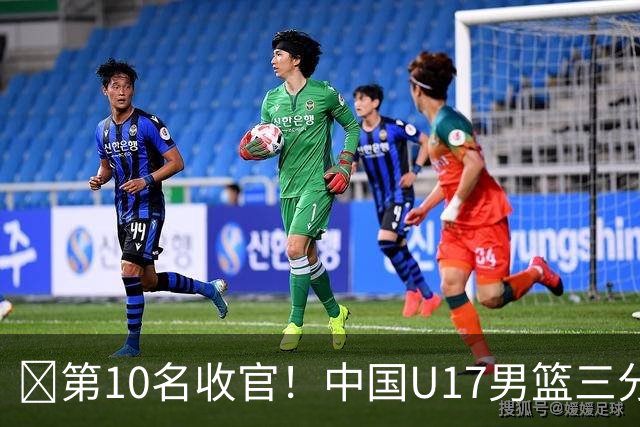 🏀第10名收官！中国U17男篮三分26中5不敌斯洛文尼亚U17男篮