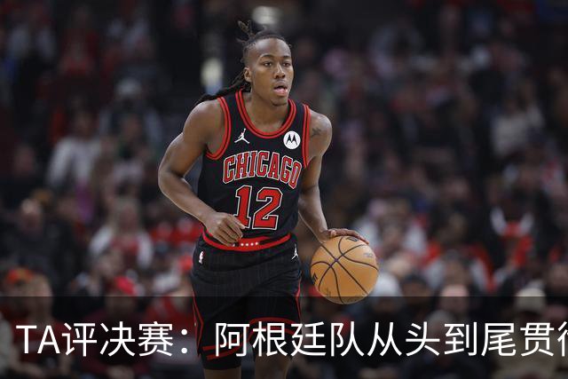 TA评决赛：阿根廷队从头到尾贯彻了自身风格，满是阴损动作